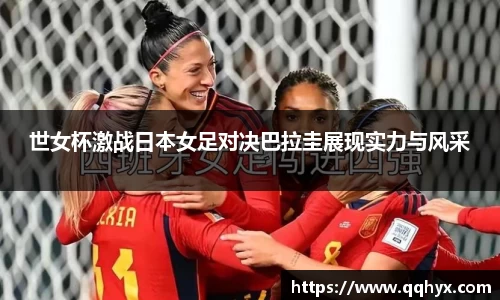 世女杯激战日本女足对决巴拉圭展现实力与风采
