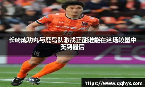 长崎成功丸与鹿岛队激战正酣谁能在这场较量中笑到最后