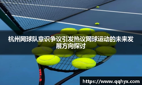 杭州网球队意识争议引发热议网球运动的未来发展方向探讨
