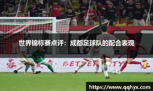 世界锦标赛点评：成都足球队的配合表现